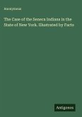 The Case of the Seneca Indians in the State of New York. Illustrated by Facts The Case of the Seneca Indians in the State of New York. Illustrated by Facts