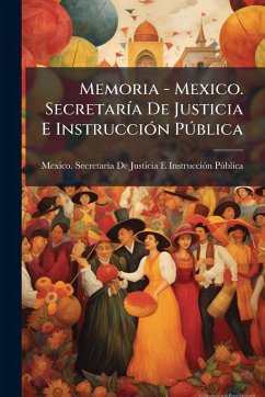 Cover Memoria - Mexico. SecretarÃ-a De Justicia E InstrucciÃ3n PÃ°blica
