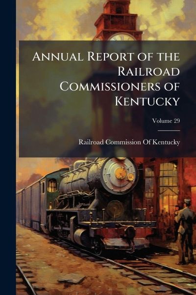Annual Report of the Railroad Commissioners of Kentucky Annual Report of the Railroad Commissioners of Kentucky