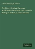 The Life of Cardinal Chevèrus, Archbishop of Bordeaux, and Formerly Bishop of Boston, in Massachusetts