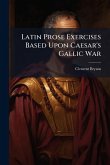 Latin Prose Exercises Based Upon Caesar's Gallic War