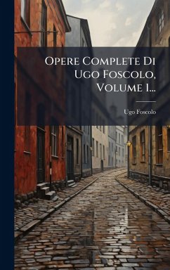 Cover Opere Complete Di Ugo Foscolo, Volume 1...