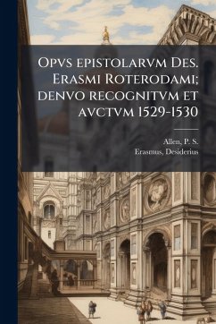 Opvs epistolarvm Des. Erasmi Roterodami; denvo recognitvm et avctvm 1529-1530 - Allen, P S; Erasmus, Desiderius