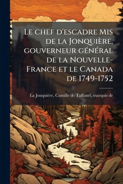Cover Le chef d'escadre Mis de la Jonquière, gouverneur gÃ(c)nÃ(c)ral de la Nouvelle-France et le Canada de 1749-1752