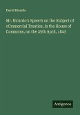 Mr. Ricardo's Speech on the Subject of cCmmercial Treaties, in the House of Commons, on the 25th April, 1843