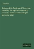 Statutes of the Territory of Wisconsin : Passed by the Legislative Assembly Thereof, a Session Commencing in November 1838