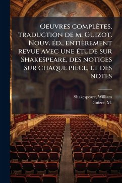 Oeuvres complètes, traduction de m. Guizot. Nouv. Ã(c)d., entièrement revue avec une Ã(c)tude sur Shakespeare, des notices sur chaque pièce, et des notes - Shakespeare, William; Guizot, M. Oeuvres complètes, traduction de m. Guizot. Nouv. Ã(c)d., entièrement revue avec une Ã(c)tude sur Shakespeare, des notices sur chaque pièce, et des notes - Shakespeare, William; Guizot, M.
