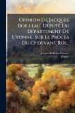 Opinion De Jacques Boilleau, DÃ(c)putÃ(c) Du DÃ(c)partement De L'yonne, Sur Le Procès Du Ci-devant Roi... Opinion De Jacques Boilleau, DÃ(c)putÃ(c) Du DÃ(c)partement De L'yonne, Sur Le Procès Du Ci-devant Roi...