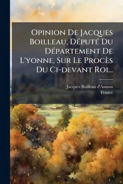 Cover Opinion De Jacques Boilleau, DÃ(c)putÃ(c) Du DÃ(c)partement De L'yonne, Sur Le Procès Du Ci-devant Roi...