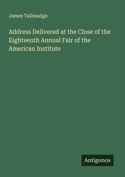 Address Delivered at the Close of the Eighteenth Annual Fair of the American Institute Address Delivered at the Close of the Eighteenth Annual Fair of the American Institute