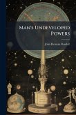 Man's Undeveloped Powers Man's Undeveloped Powers