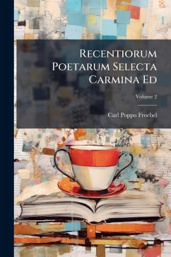 Recentiorum Poetarum Selecta Carmina Ed - Froebel, Carl Poppo