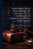 Agreement With Hong Kong On Mutual Legal Assistance In Criminal Matters, With Annex Agreement With Hong Kong On Mutual Legal Assistance In Criminal Matters, With Annex