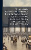 Monumenta Germaniae Historica Inde Ab Anno Christi Quingentesimo Usque Ad Annum Millesimum Et Quingentesimum
