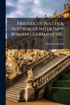 Cover Fridericus Pulcher, Austriacus Inter Impp. Romano Germanicos...
