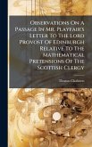 Observations On A Passage In Mr. Playfair's Letter To The Lord Provost Of Edinburgh Relative To The Mathematical Pretensions Of The Scottish Clergy Observations On A Passage In Mr. Playfair's Letter To The Lord Provost Of Edinburgh Relative To The Mathematical Pretensions Of The Scottish Clergy
