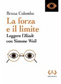 La forza e il limite. Leggere l''Iliade' con Simone Weil La forza e il limite. Leggere l''Iliade' con Simone Weil