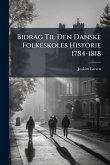 Bidrag Til Den Danske Folkeskoles Historie 1784-1818