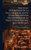 Nouvelle Description De La Ville De Milan. Suivie D'une Description Des Environs De La Ville Et D'un Voyage Aux Trois Lacs