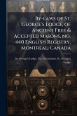 By-laws of St. George's Lodge, of Ancient Free & Accepted Masons, no. 440 English Registry, Montreal, Canada