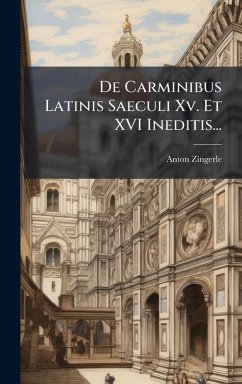 De Carminibus Latinis Saeculi Xv. Et XVI Ineditis... - Zingerle, Anton De Carminibus Latinis Saeculi Xv. Et XVI Ineditis... - Zingerle, Anton