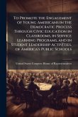 To Promote the Engagement of Young Americans in the Democratic Process Through Civic Education in Classrooms, in Service Learning Programs, and in Student Leadership Activities, of America's Public Schools
