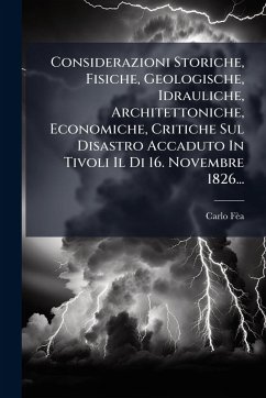 Cover Considerazioni Storiche, Fisiche, Geologische, Idrauliche, Architettoniche, Economiche, Critiche Sul Disastro Accaduto In Tivoli Il Di 16. Novembre 1826...
