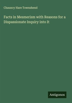 Facts in Mesmerism with Reasons for a Dispassionate Inquiry into It - Townshend, Chauncy Hare