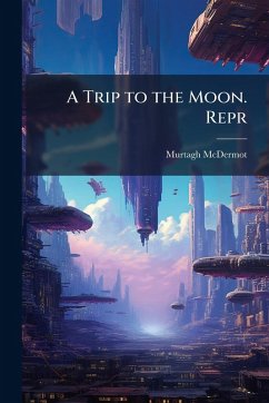 A Trip to the Moon. Repr - Mcdermot, Murtagh A Trip to the Moon. Repr - Mcdermot, Murtagh