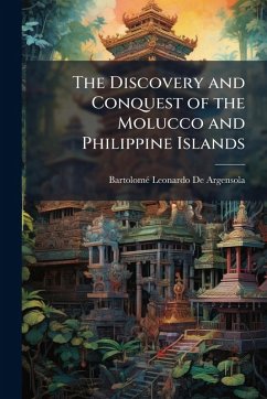 The Discovery and Conquest of the Molucco and Philippine Islands - de Argensola, Bartolomã(c) Leonardo The Discovery and Conquest of the Molucco and Philippine Islands - de Argensola, Bartolomã(c) Leonardo