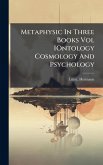Metaphysic In Three Books Vol IOntology Cosmology And Psychology