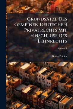 Grundsätze Des Gemeinen Deutschen Privatrechts Mit EinschluÃŸ Des Lehnrechts - Phillips, Georg