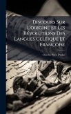 Discours Sur L'origine Et Les RÃ(c)volutions Des Langues Celtique Et Françoise Discours Sur L'origine Et Les RÃ(c)volutions Des Langues Celtique Et Françoise