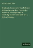 Religion in Connexion with a National System of Instruction : Their Union Advocated, the Arguments of Non-Religionists Considered, and a System Proposed