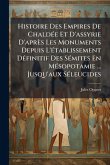 Histoire Des Empires De ChaldÃ(c)e Et D'assyrie D'après Les Monuments Depuis L'Ã(c)tablissement DÃ(c)finitif Des SÃ(c)mites En MÃ(c)sopotamie ... Jusqu'aux SÃ(c)leucides