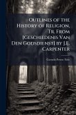 Outlines of the History of Religion, Tr. From [Geschiedenis Van Den Godsdienst] by J.E. Carpenter