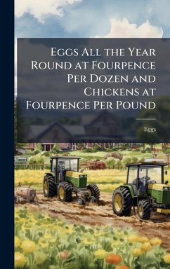 Eggs All the Year Round at Fourpence Per Dozen and Chickens at Fourpence Per Pound - Eggs Eggs All the Year Round at Fourpence Per Dozen and Chickens at Fourpence Per Pound - Eggs