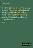 The British Flower Garden. Containing Coloured Figures and Descriptions of the Most Ornamental and Curious Hardy Flowering Plants, Including Annuals, Biennials, Perennials, and Flowering Shrubs