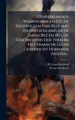 Cover Geneeskundige Waarnemingen Uit De Veldtogten Van Rusland En Duitschland, In De Jaren 1812 En 1813, Of Geschiedenis Der Toen Bij Het Fransche Leger Geheerscht Hebbende Ziekten...