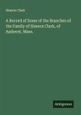 A Record of Some of the Branches of the Family of Simeon Clark, of Amherst, Mass.