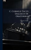 C. Cornelii Taciti Dialogus De Oratoribus C. Cornelii Taciti Dialogus De Oratoribus