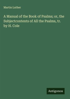 Cover A Manual of the Book of Psalms; or, the Subjectcontents of All the Psalms, tr. by H. Cole