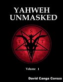 Yahweh Unmasked - Volume 1