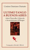 Ultimo tango a Buenos Aires. Astor Piazzolla, il diavolo e la scommessa di Borges Ultimo tango a Buenos Aires. Astor Piazzolla, il diavolo e la scommessa di Borges