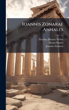 Ioannis Zonarae Annales - Bã1/4ttner-Wobst, Theodor; Pinder, Moritz; Zonaras, Joannes Ioannis Zonarae Annales - Bã1/4ttner-Wobst, Theodor; Pinder, Moritz; Zonaras, Joannes