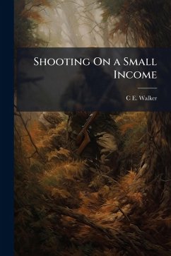 Shooting On a Small Income - Walker, C E Shooting On a Small Income - Walker, C E