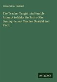 The Teacher Taught : An Humble Attempt to Make the Path of the Sunday-School Teacher Straight and Plain