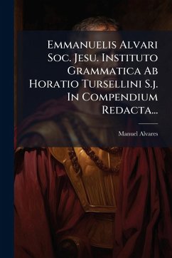 Cover Emmanuelis Alvari Soc. Jesu. Instituto Grammatica Ab Horatio Tursellini S.j. In Compendium Redacta...
