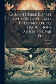 La Sainte Bible D'après Le Latin De La Vulgate Et Les Meilleures Traductions AutorisÃ(c)es Par L'Ã(c)glise...