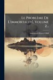Le Problème De L'immortalitÃ(c), Volume 2...